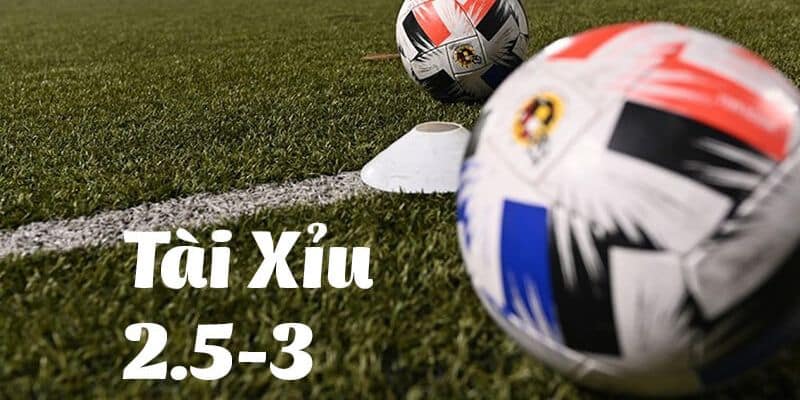 Khái niệm kèo tài xỉu 2.5/3 là gì?