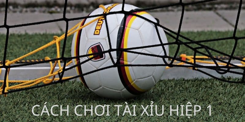 Cách chơi tài xỉu hiệp 1 hốt tiền nhà cái