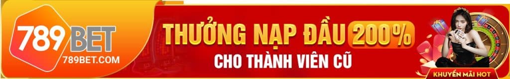 Khuyến mãi 789BEt Thưởng nạp đầu 200% cho thành viên cũ