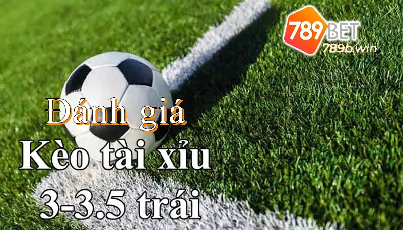 đánh giá kèo tài xiu 3 - 3.5