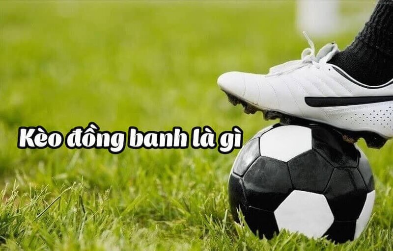 Đôi nét về kèo đồng banh 