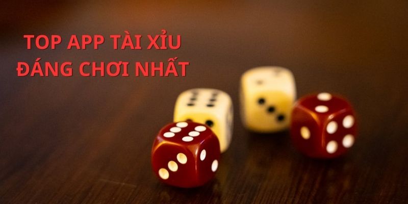 Top app tài xỉu đáng chơi nhất