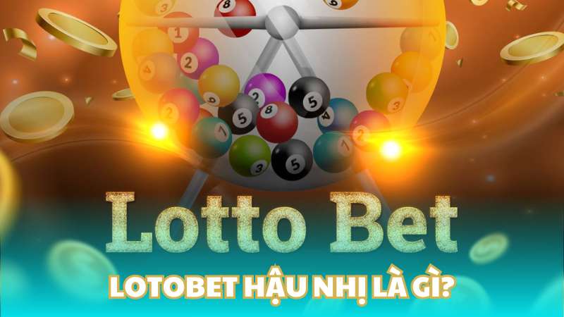 Lotobet hậu nhị là gì?