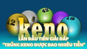 Lần đầu tiên giải đáp "Trúng Keno được bao nhiêu tiền"