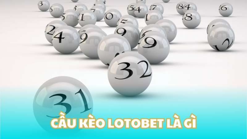 Cầu kèo lotobet là gì