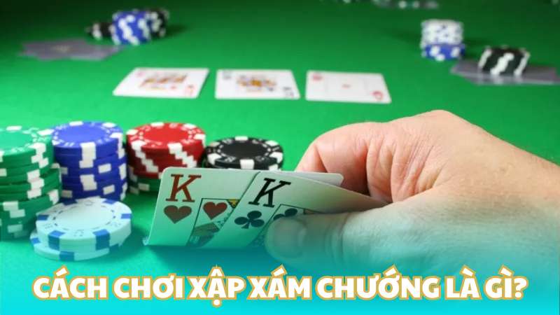 Cách chơi xập xám chướng là gì?