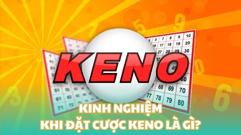 Kinh nghiệm khi đặt cược Keno là gì?