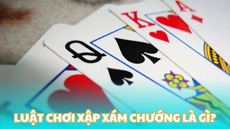 Luật chơi Xập xám chướng là gì?