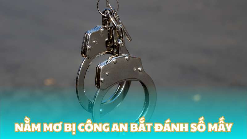 Nằm mơ bị công an bắt đánh số mấy