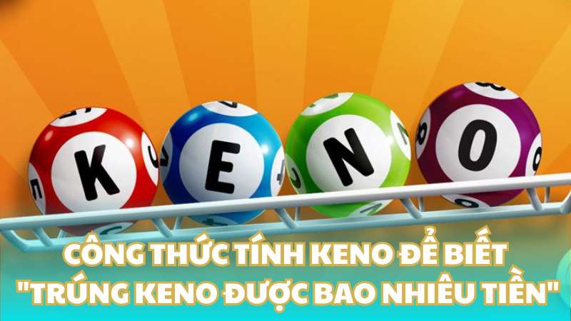 Công thức tính Keno để biết "Trúng Keno được bao nhiêu tiền"