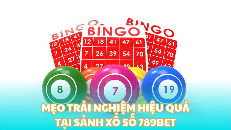 Mẹo trải nghiệm hiệu quả tại sảnh xổ số 789BET