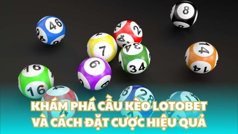 Khám phá cầu kèo lotobet và cách đặt cược hiệu quả