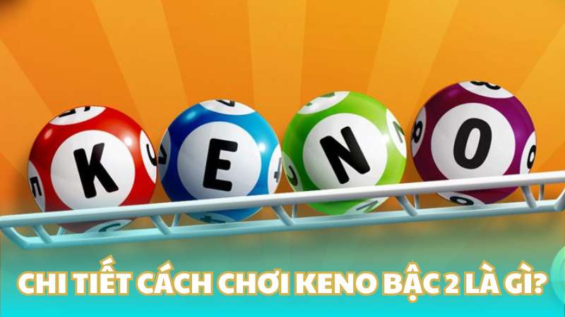 Chi tiết cách chơi Keno bậc 2 là gì?