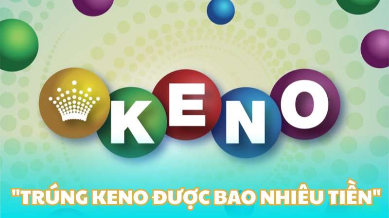 Trúng Keno được bao nhiêu tiền?