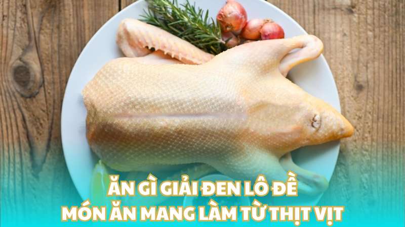 Ăn gì giải đen lô đề - Món ăn mang làm từ thịt vịt