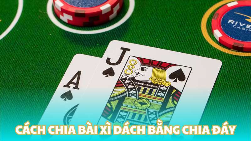 Cách chia bài Xì dách bằng chia đáy