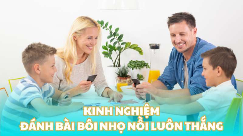 Kinh nghiệm đánh bài bôi nhọ nồi luôn thắng