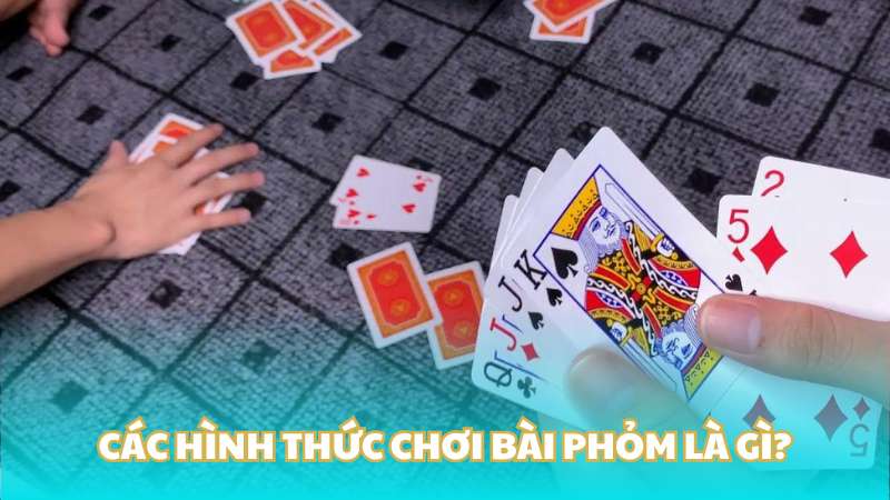 Các hình thức chơi bài phỏm là gì?