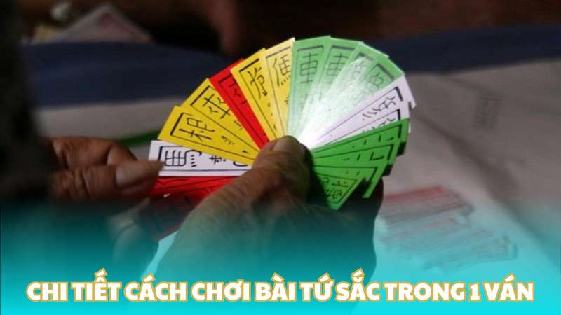 Chi tiết cách chơi bài tứ sắc trong 1 ván