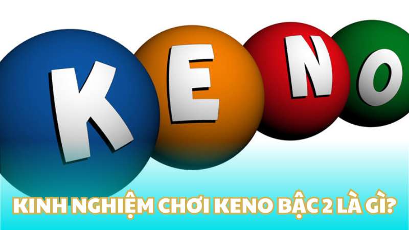 Kinh nghiệm chơi Keno bậc 2 là gì?