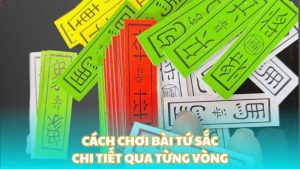 Cách chơi bài tứ sắc chi tiết qua từng vòng