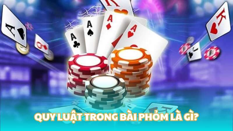 Quy luật trong bài phỏm là gì?