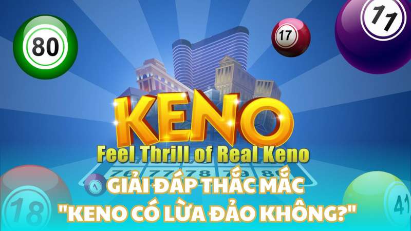 Giải đáp thắc mắc "Keno có lừa đảo không?" chi tiết