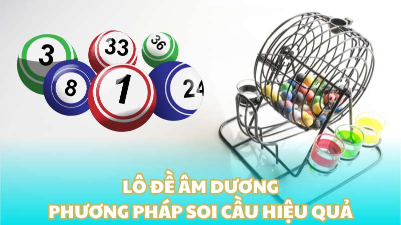 Lô đề âm dương - Phương pháp soi cầu hiệu quả