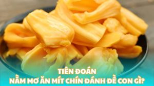 Tiên đoán - Nằm mơ ăn mít chín đánh đề con gì?