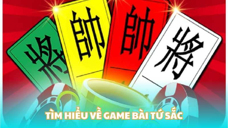 Tìm hiểu về game bài tứ sắc