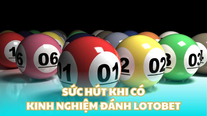 Sức hút khi có kinh nghiệm đánh lotobet