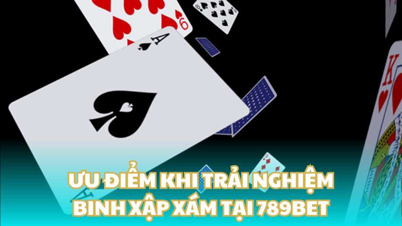 Ưu điểm khi trải nghiệm Binh xập xám tại 789BET