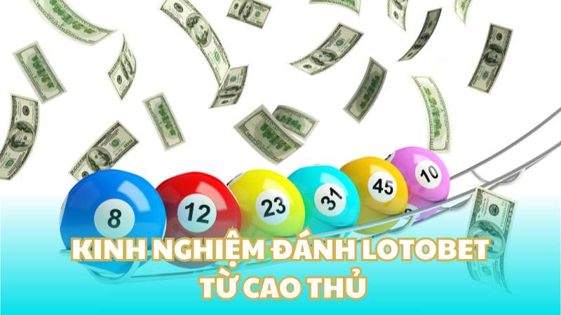 Kinh nghiệm đánh lotobet từ cao thủ