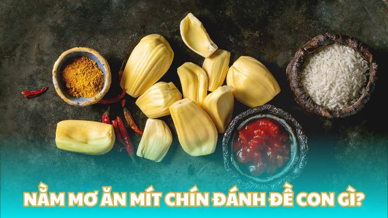 Nằm mơ ăn mít chín đánh đề con gì?