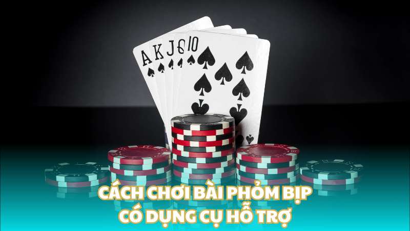 Cách chơi bài phỏm bịp có dụng cụ hỗ trợ