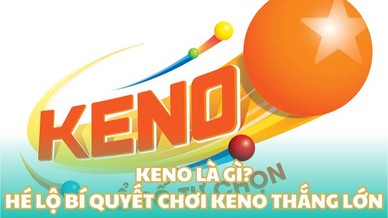 Keno là gì? Hé lộ bí quyết chơi keno thắng lớn