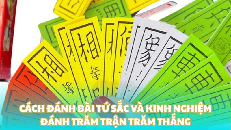 Cách đánh bài tứ sắc và kinh nghiệm đánh trăm trận trăm thắng