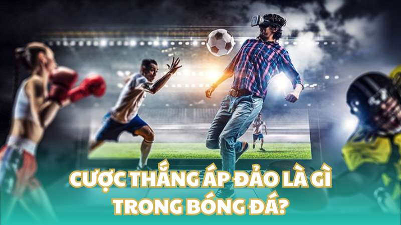 Khái niệm cược thắng áp đảo là gì?