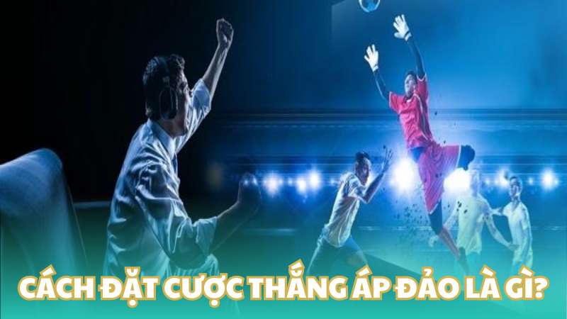 Cách đặt cược thắng áp đảo là gì?