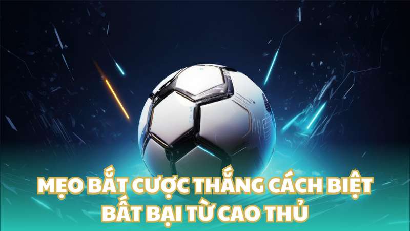 Mẹo bắt cược thắng cách biệt bất bại từ cao thủ